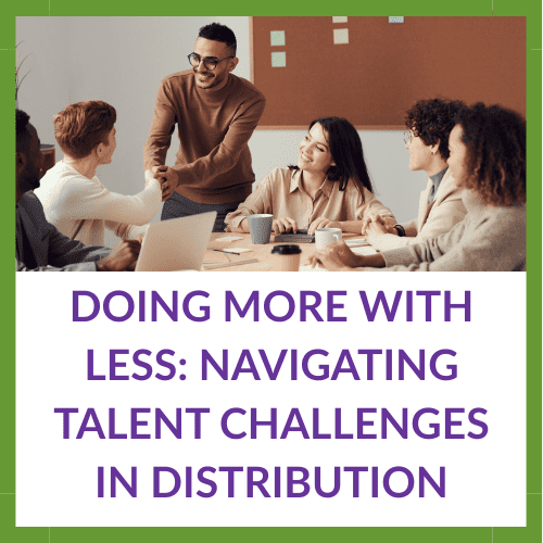 Doing More with Less: Navigating Talent Challenges in Distribution
