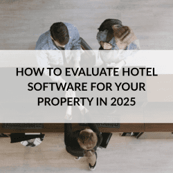 How to Evaluate Hotel Software for Your Property in 2025