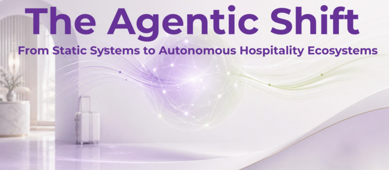 The Agentic Shift – From Static Systems to Autonomous Hospitality Ecosystems